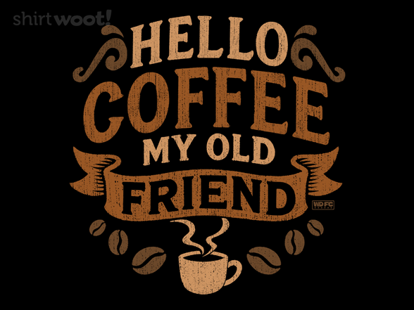 Hello Coffee My Old Friend