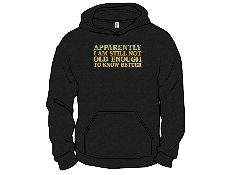 Still Not Old Enough To Know Better