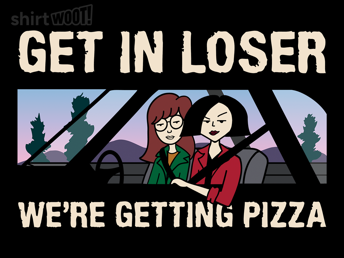 Get in Loser, We're Getting Pizza - Gallery 9