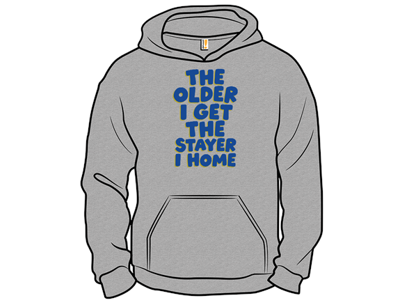 The Older I Get The Stayer I Home