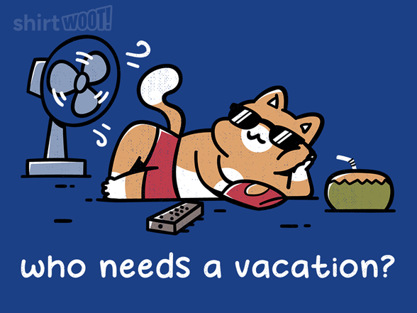 Who Needs A Vacation?