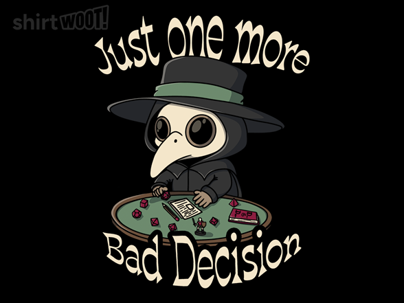 Just One More Bad Decision