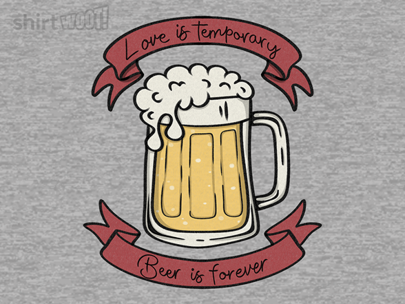 Love is Temporary, Beer is Forever