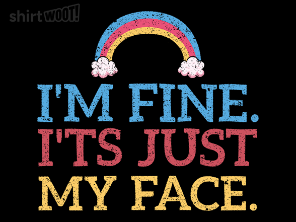 I'm Fine. It's Just My Face.