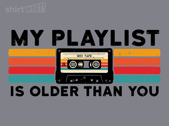 My Playlist Is Older Than You