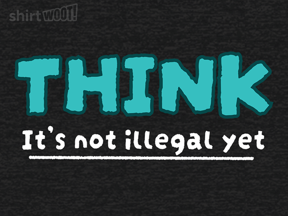 Think! It's Not Illegal Yet