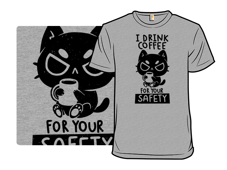 I Drink Coffee For Your Safety