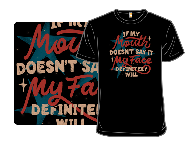 If My Mouth Doesnt Say It My Face Definitely Will