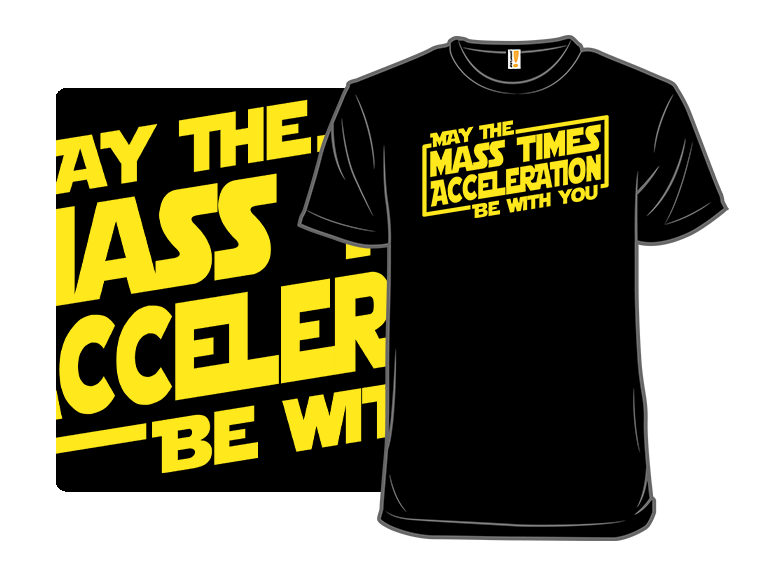 May the Mass Times Acceleration Be With You