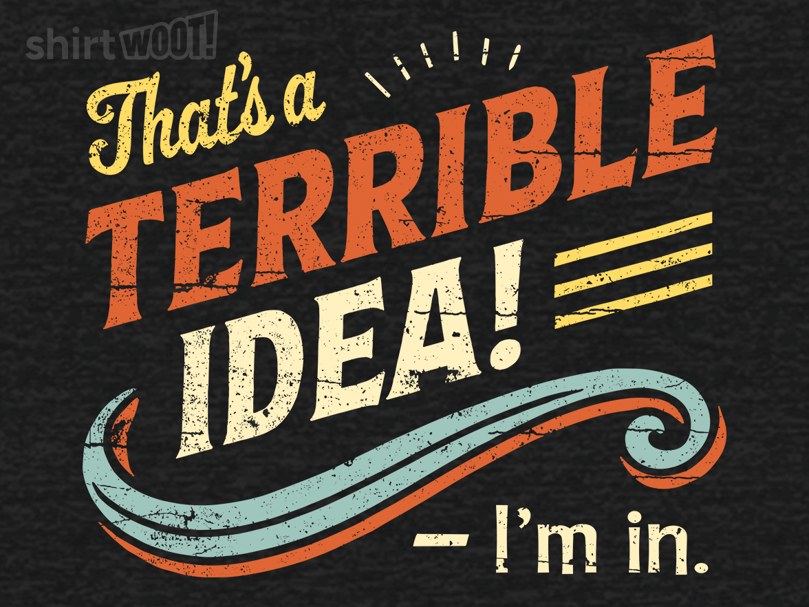 Terrible Idea? I'm in. - Gallery 4