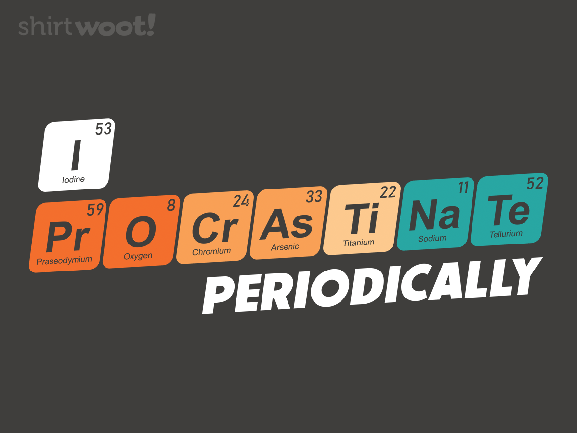 I Procrastinate Periodically - Gallery 4