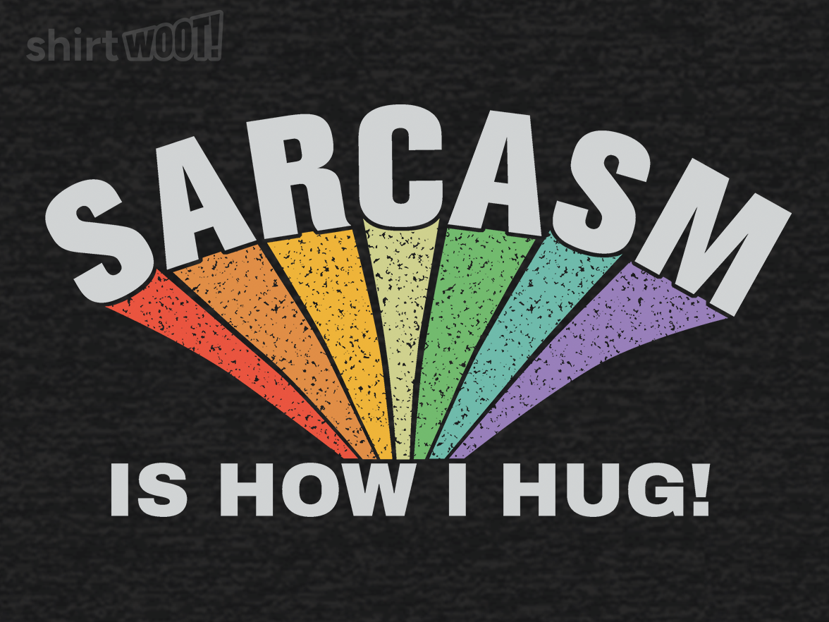 Sarcasm Is How I Hug! - Gallery 9
