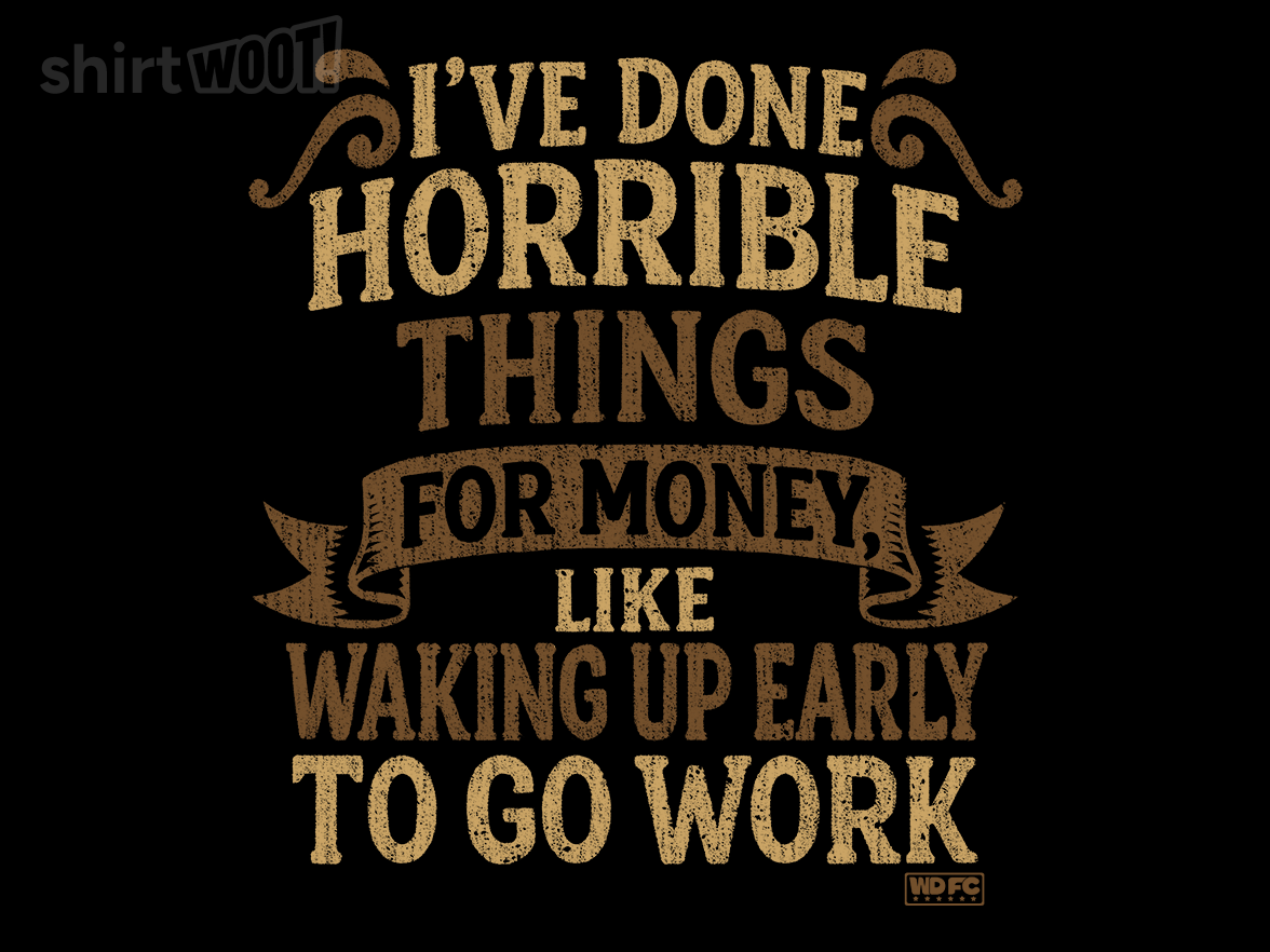 Secret Saturday Shirt: "I've Done Horrible Things For Money" - Gallery 9