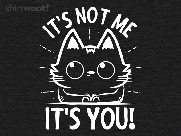 It's Not Me, It's You!