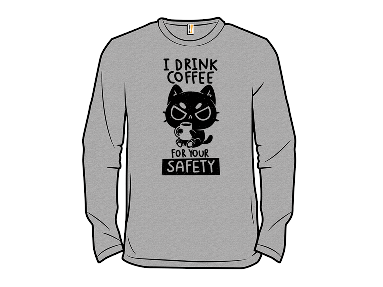 I Drink Coffee For Your Safety