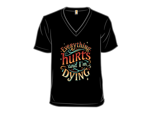 Everything Hurts and I'm Dying