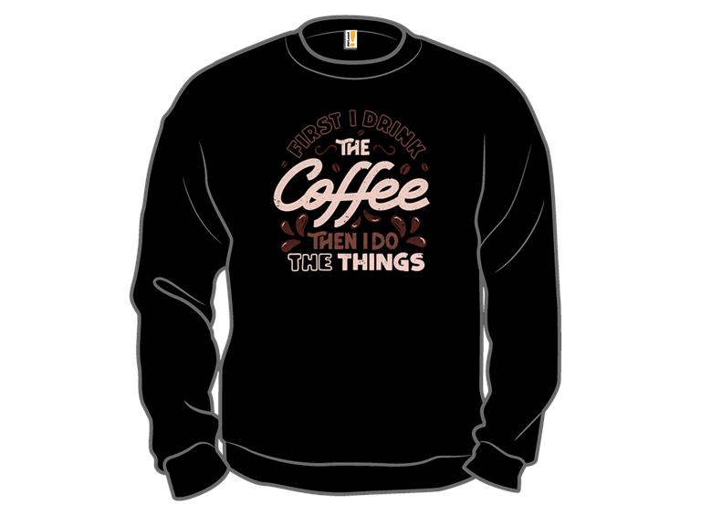 First I Drink The Coffee Then I Do The Things