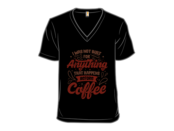 I Was Not Built For Anything That Happens Before Coffee