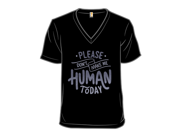 Please Don't Make Me Human Today