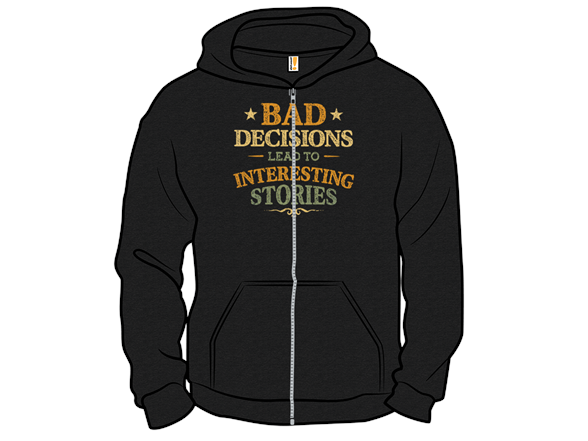 Bad Decisions Lead To Interesting Stories