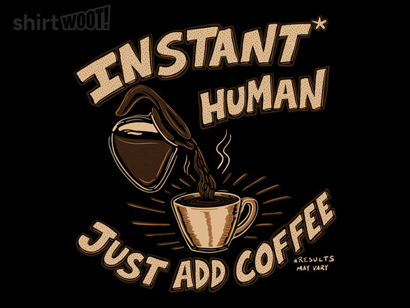 Instant Human Just Add Coffee