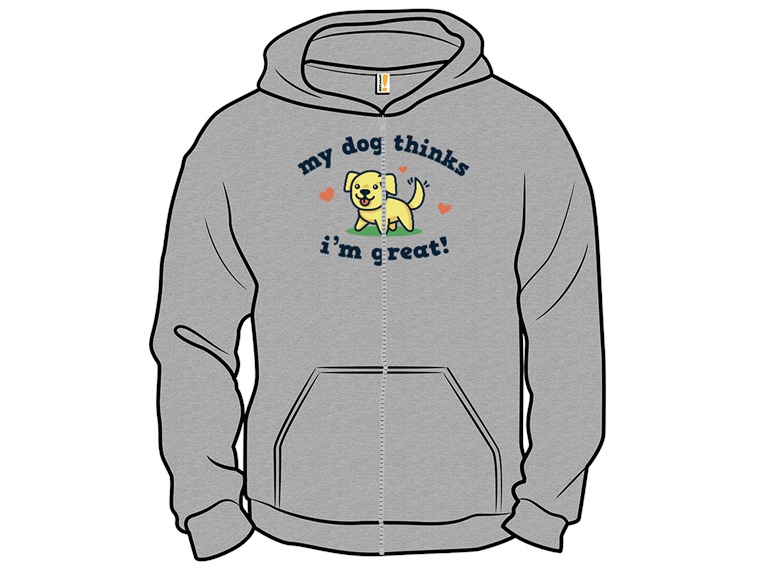 My Dog Thinks Im Great