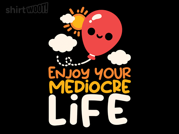 Enjoy your Mediocre Life