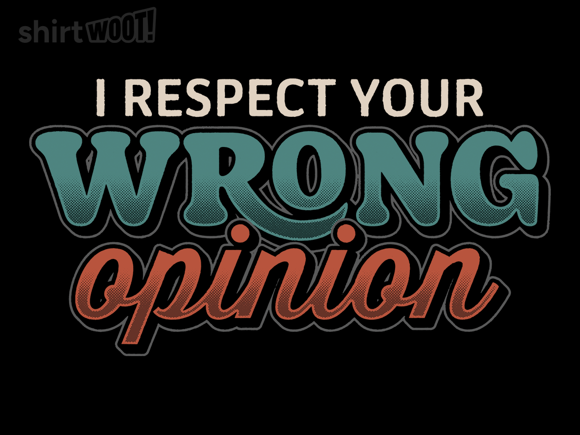 I Respect Your Wrong Opinion - Gallery 9