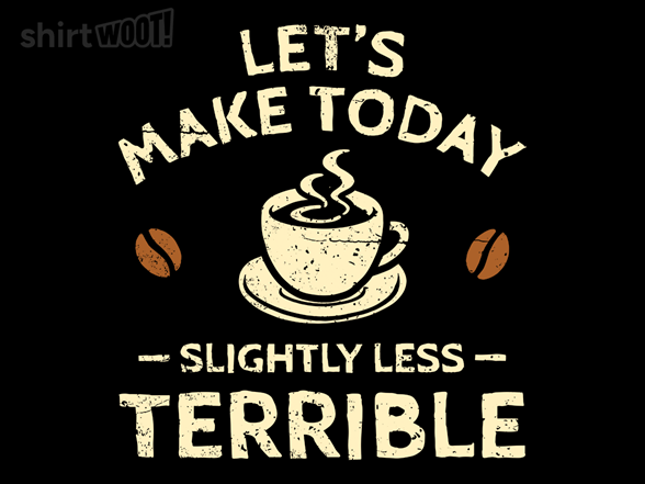 Secret Saturday Shirt: "Slightly Less Terrible"